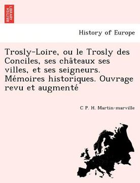portada Trosly-Loire, Ou Le Trosly Des Conciles, Ses Cha Teaux Ses Villes, Et Ses Seigneurs. Me Moires Historiques. Ouvrage Revu Et Augmente (en Francés)