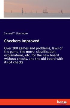 portada Checkers Improved: Over 200 games and problems, laws of the game, the move, classification, explanations, etc. for the new board without (in English)