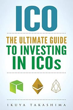 portada Ico: The Ultimate Guide to Investing in Icos, ico Investing, Initial Coin Offering, Cryptocurrency Investing, Investing in Cryptocurrrency 