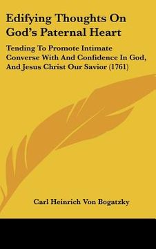 portada edifying thoughts on god's paternal heart: tending to promote intimate converse with and confidence in god, and jesus christ our savior (1761) (en Inglés)