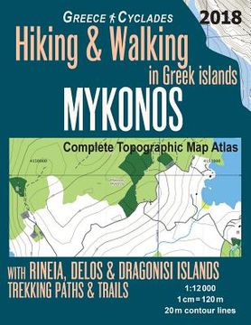 portada Mykonos Greece Cyclades Complete Topographic Map Atlas Hiking & Walking in Greek Islands Rineia, Delos & Dragonisi Islands Trekking Paths & Trails 1: (in English)