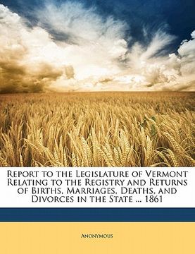 portada report to the legislature of vermont relating to the registry and returns of births, marriages, deaths, and divorces in the state ... 1861