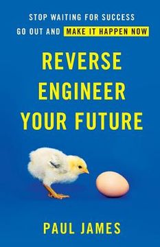 portada Reverse Engineer Your Future: Stop Waiting for Success - Go Out and Make It Happen Now (en Inglés)