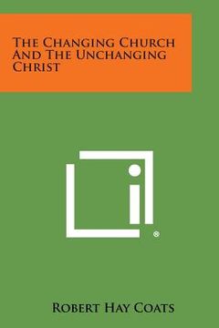 portada The Changing Church and the Unchanging Christ (in English)