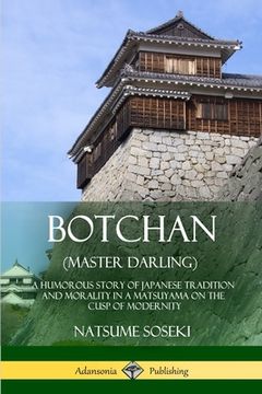 portada Botchan (Master Darling): A Humorous Story of Japanese Tradition and Morality in a Matsuyama on the Cusp of Modernity (en Inglés)
