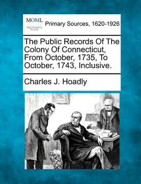 portada the public records of the colony of connecticut, from october, 1735, to october, 1743, inclusive. (in English)