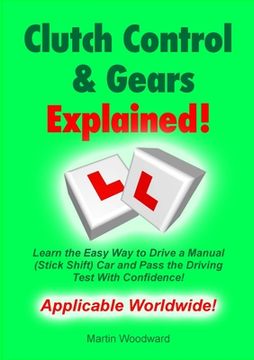 portada Clutch Control & Gears Explained: Learn the Easy Way to Drive a Manual (Stick Shift) Car and Pass the Driving Test With Confidence! (en Inglés)