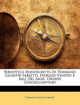 portada Biblioteca Manoscritta Di Tommaso Giuseppe Farsetti, Patrizio Veneto: E Bali del Sagr.' Ordine Gerosolimitano (en Italiano)