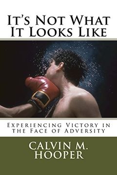 portada It's Not What It Looks Like: Experiencing Victory in the Face of Adversity