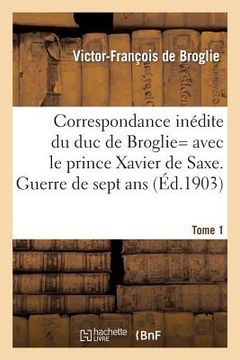 portada Correspondance Inédite de Victor-François, Duc de Broglie Avec Le Prince Xavier de Saxe T1 (en Francés)