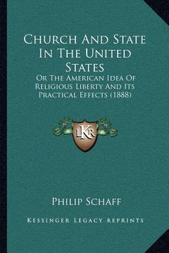 portada church and state in the united states: or the american idea of religious liberty and its practical effects (1888) (en Inglés)