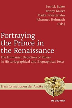 portada Portraying the Prince in the Renaissance: The Humanist Depiction of Rulers in Historiographical and Biographical Texts (Transformationen der Antike) 