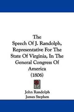 portada the speech of j. randolph, representative for the state of virginia, in the general congress of america (1806) (en Inglés)