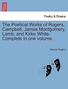 portada the poetical works of rogers, campbell, james montgomery, lamb, and kirke white. complete in one volume. (en Inglés)