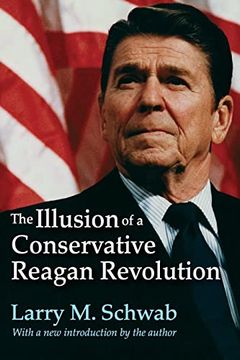 portada The Illusion of a Conservative Reagan Revolution (en Inglés)