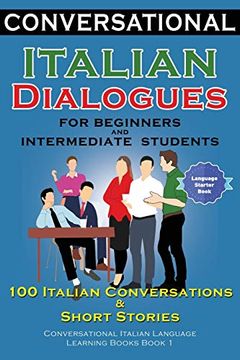 portada Conversational Italian Dialogues for Beginners and Intermediate Students: 100 Italian Conversations and Short Stories Conversational Italian Language Learning Books - Book 1 (en Inglés)