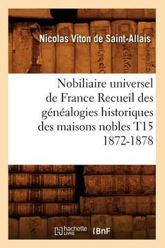 portada Nobiliaire Universel de France Recueil Des Généalogies Historiques Des Maisons Nobles T15 1872-1878 (en Francés)