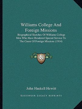 portada williams college and foreign missions: biographical sketches of williams college men who have rendebiographical sketches of williams college men who h (in English)