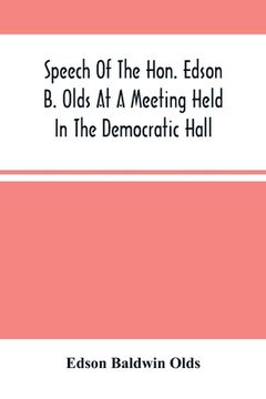 portada Speech Of The Hon. Edson B. Olds At A Meeting Held In The Democratic Hall, At Circleville, Ohio, On The 9Th Of February, 1856 (en Inglés)