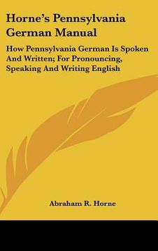 portada horne's pennsylvania german manual: how pennsylvania german is spoken and written; for pronouncing, speaking and writing english (en Inglés)