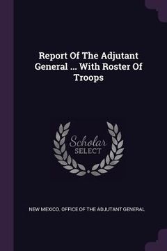 portada Report Of The Adjutant General ... With Roster Of Troops (en Inglés)