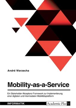 portada Mobility-as-a-Service. Ein Stakeholder-Akzeptanz-Framework zur Implementierung einer digitalen und intermodalen Mobilitätsplattform (en Alemán)