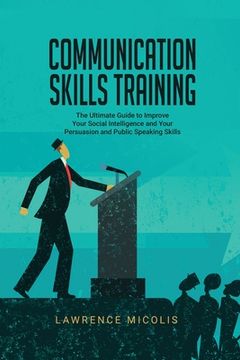 portada Communication Skills Training: The Ultimate Guide to Improve Your Social Intelligence and Your Persuasion and Public Speaking Skills (en Inglés)