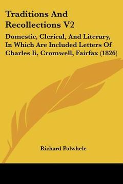 portada traditions and recollections v2: domestic, clerical, and literary, in which are included letters of charles ii, cromwell, fairfax (1826) (en Inglés)