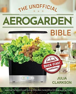 portada The Unofficial Aerogarden Bible: Everything you Need to Know to Grow an Edible Indoor Garden Without Dirt, Bugs or a Green Thumb (in English)