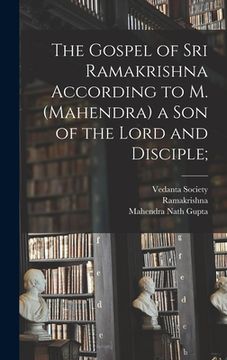 portada The Gospel of Sri Ramakrishna According to M. (Mahendra) a Son of the Lord and Disciple; (en Inglés)
