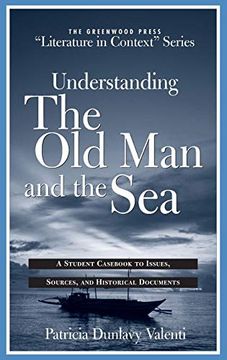 portada Understanding the old man and the Sea: A Student Cas to Issues, Sources, and Historical Documents (The Greenwood Press "Literature in Context" Series) (en Inglés)