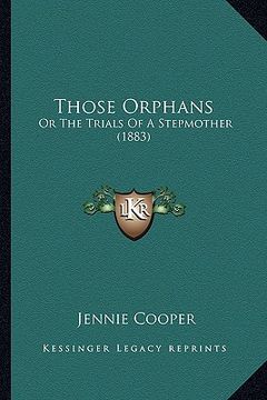 portada those orphans: or the trials of a stepmother (1883) or the trials of a stepmother (1883) (in English)