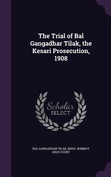 portada The Trial of Bal Gangadhar Tilak, the Kesari Prosecution, 1908