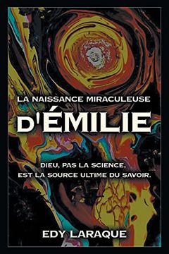 portada La Naissance Miraculeuse D'Émilie: Dieu, pas la Science, est la Source Ultime du Savoir. 