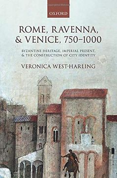 portada Rome, Ravenna, and Venice, 750-1000: Byzantine Heritage, Imperial Present, and the Construction of City Identity (en Inglés)