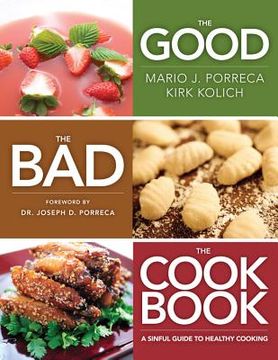 The Good, the Bad, the Cookbook: A Sinful Guide to Healthy Cooking (en Inglés)