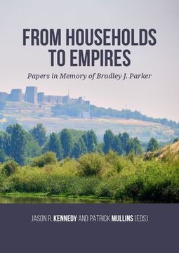 From Households to Empires: Papers in Memory of Bradley J. Parker