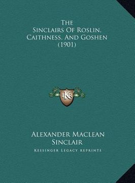 portada the sinclairs of roslin, caithness, and goshen (1901) the sinclairs of roslin, caithness, and goshen (1901) (en Inglés)