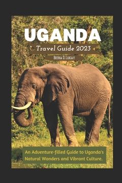 portada Uganda Travel Guide 2023: An Adventure-filled Guide to Uganda's Natural Wonders and Vibrant Culture.