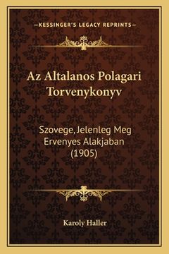portada Az Altalanos Polagari Torvenykonyv: Szovege, Jelenleg Meg Ervenyes Alakjaban (1905) (en Húngaro)
