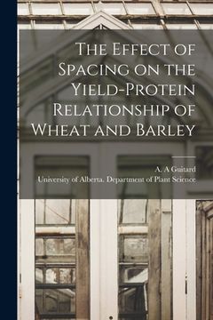 portada The Effect of Spacing on the Yield-protein Relationship of Wheat and Barley (en Inglés)