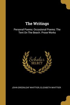 portada The Writings: Personal Poems: Occasional Poems: The Tent On The Beach. Prose Works (in English)
