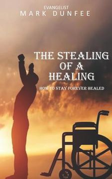 portada The Stealing of a Healing: How to Stay Forever Healed (in English)