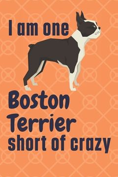 portada I am one Boston Terrier short of crazy: For Boston Terrier Dog Fans (en Inglés)