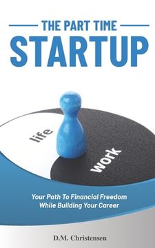 portada The Part Time Startup: Your Path To Financial Freedom While Building Your Career (en Inglés)