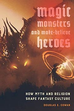 portada Magic, Monsters, and Make-Believe Heroes: How Myth and Religion Shape Fantasy Culture (en Inglés)