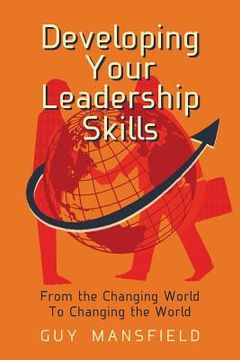 portada Developing Your Leadership Skills: From the Changing World To Changing the World (en Inglés)