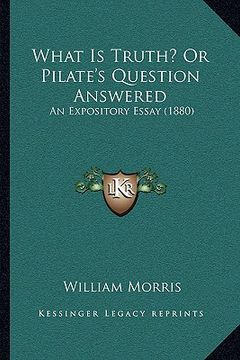 portada what is truth? or pilate's question answered: an expository essay (1880)