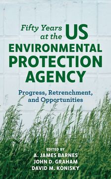portada Fifty Years at the Us Environmental Protection Agency: Progress, Retrenchment, and Opportunities (in English)