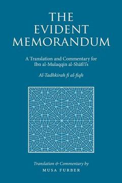 portada The Evident Memorandum: A Translation and Commentary for Ibn al-Mulaqqin al-Shāfi 's Al-Tadhkirah fi al-fiqh (en Inglés)